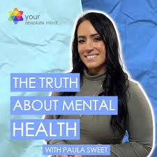 Listen to The Truth About Mental Health by Paula Sweet at Absolute Mind  podcast | Deezer
