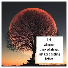 Your actions speak louder than your words; Let Whoever Think Whatever Just Keep Getting Better Teamd2d