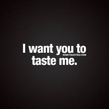 Seductive Quote For Him And Her I Want You To Taste Me