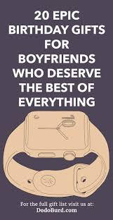 Birthday Gift For Boyfriend Who Has Everything 20 Epic Birthday Gifts For Boyfriends Who Deserve The Best Of Everything Birthday Gifts For Boyfriend Special Gift For Boyfriend Boyfriend Gifts