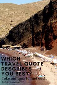 I love quotes and getting to know people so i combined both of them i want to hear what is a quote that descibes you so comment aquote that descibes who you are!!! Travel Quiz Which Travel Quote Describes You Best The Anthrotorian