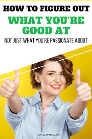 How To Figure Out What You're Good At (Not Just What You're Passionate  About) | Cleverism