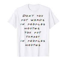 Don T You Put Words In Peoples Mouths Funny Quote T Shirt Friends Quotes Funny Quotes Quotes