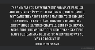 483635q1364647henry shakespear stephens salthenry shakespear stephenssaltsalt,_henry shakespear stephens. The Animals You Say Were Sent For Man S Free Use And Nutriment Pray Then Inform Me