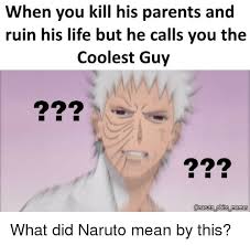 When You Kill His Parents And Ruin His Life But He Calls You The Coolest Guy 229 Naruto Obito Memes Life Meme On Me Me