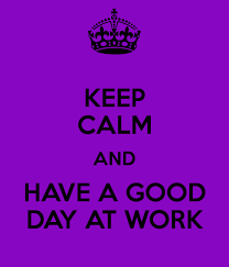 Keep Calm And Have A Good Day At Work Good Day Quotes Quotes About Love And Relationships Work Quotes