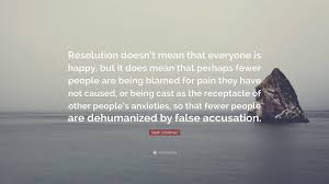 If you are kind, people may accuse you of ulterior motives. Sarah Schulman Quote Resolution Doesn T Mean That Everyone Is Happy But It Does Mean That Perhaps Fewer People Are Being Blamed For Pain The