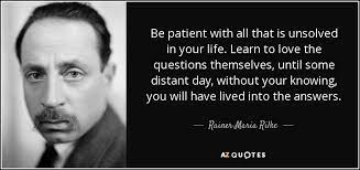 Considered as one of the most notable poets in the german language, rainer maria rilke was born in prague on december 4, 1875. Rainer Maria Rilke Quote Be Patient With All That Is Unsolved In Your Life