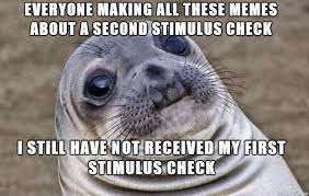 Why Does It Feel Like I M The Only One Left Who Hasn T Gotten The First Stimulus Check Meme On Imgur