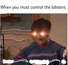 I Do Not Control The Speed At Which Lobsters Die Know Your Meme It's a free online image maker that allows you to add custom resizable text to images. i do not control the speed at which