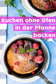 Backen Ohne Ofen So Gelingt Euch Kuchen In Der Pfanne Kuchen Rezepte Kochen Und Backen Desserts Ohne Backen