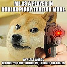 The context behind this was when you find a gun in piggy: but i guess. Doge Holding A Gun Imgflip