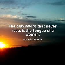 The Only Sword That Never Rests Is The Tongue Of A Woman Armenian Proverb Proverbs Motivational Quotes Relationship Quotes