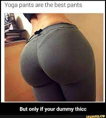 They were initially made of a mix of nylon and lycra. Yoga Pants Are The Best Pants But Only If Your Dummy Thicc But Only If Your Dummy Thicc