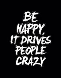 Be Happy It Drives People Crazy But Being Happy Is Much More Than That Happiness Gives You Joy And Joy Gives You Freedom Whe Words Words Of Wisdom Me Quotes