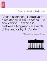 African Sketches.] Narrative of a Residence in South Africa ... a New  Edition. to Which Is Prefixed a Biographical Sketch of the Author by J.  Conder.: Pringle, Thomas, Conder, Professor Josiah: 9781241497262: