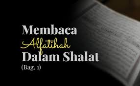Walaupun dalam tata caranya kita dibolehkan memilih, namun paling penting. Fikih Shalat Membaca Al Fatihah Dalam Shalat 1