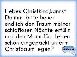 Liebes Christkind Kannst Du Mir Bitte Heuer Endlich Den Traum Meiner Schlaflosen Nachte Erfulln Und Den Mann Furs Le Osterreichische Spruche Und Zitate