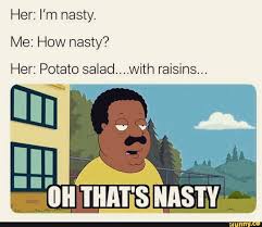 Try other dried fruit in place of the raisins, which isn't traditional, but allows you to keep changing things up. Her I M Nasty Me How Nasty Her Potato Salad With Raisins 5 As V Ifunny