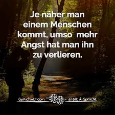 Je Naher Man Einem Menschen Kommt Umso Mehr Angst Hat Man Ihn Zu Verlieren Nachdenkliche Spruche Spruche Schone Spruche Zum Nachdenken