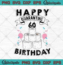 Download 60th Birthday Happy Quarantine Birthday 60 Years Old Funny Covid 19 Svg Png Eps Dxf Quarantine Birthday Svg Cricut File Silhouette Art Svg Cricut Silhouette Svg Files Cricut Svg Silhouette Svg