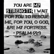 You Are My Strength I Wait For You To Rescue Me For You O God Are My Fortress Psalm 59 9 Nlt Gospel Quotes Biblical Quotes Biblical Inspiration