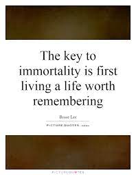 The Key To Immortality Is First Living A Life Worth Remembering Picture Quotes