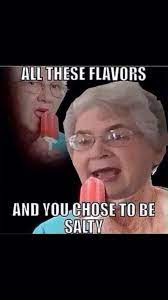 We did not find results for: All These Flavors And You Chose To Be Salty Current Mood Meme Current Mood You Choose