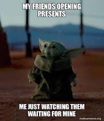 Best baby yoda memes tele: My Friends Opening Presents Me Just Watching Them Waiting For Mine Baby Yoda Make A Meme