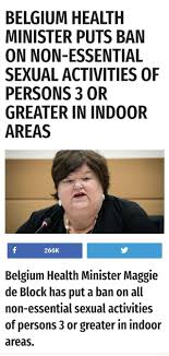 Frank vandenbroucke warned that the situation in brussels is the most dangerous in all of europe, with infection rates spiralling out of control. Belgium Health Minister Puts Ban On Non Essential Sexual Activities Of Persons 3 Or Greater In Indoor Areas Belgium Health Minister Maggie De Block Has Put A Ban On All Non Essential Sexual Activities