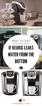 What To Do If Keurig Leaks Water From The Bottom Keurig Keurig Coffee Makers Leaks