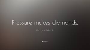 / quotes about diamonds made under pressure. George S Patton Jr Quote Pressure Makes Diamonds