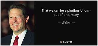 Al Gore Quote That We Can Be E Pluribus Unum Out Of