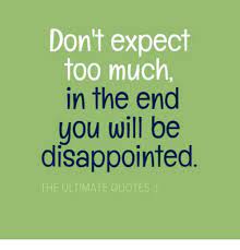 Don T Expect Too Much In The End You Will Be Disappointed The Ultimate Quotes Disappointed Meme On Me Me