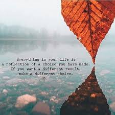 Everything In Your Life Is A Reflection Of A Choice You Have Made If You Want A Different Result Make A Differen Choices Quotes Words Quotes Spiritual Quotes