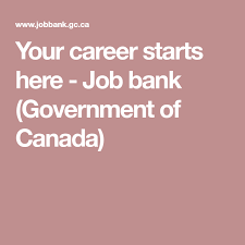 Your Career Starts Here Job Bank Government Of Canada Job Job Posting Job Search