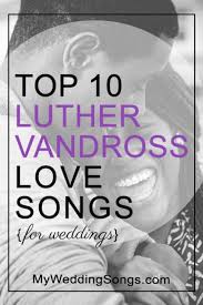 2 251 115 · обсуждают: 10 Best Luther Vandross Wedding Songs List