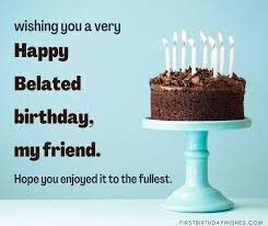 Wishing someone a happy birthday on this day is the ultimate way of wishing them well on their special day. 40 Best Belated Birthday Wishes For Best Friends First Birthday Wishes