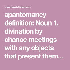Apantomancy Definition Noun 1 Divination By Chance Meetings With Any Objects That Present Themself Most Commonly A Dictionary Definitions Divination Nouns