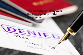 The Us Visa Can Deny Over The Incomplete Documents Canada Us Australia Uk Immigration Study Visa Travel Visa Business Visa Settlement Services
