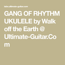 Gang Of Rhythm Ukulele By Walk Off The Earth Ultimate Guitar Com Walk Off The Earth Ukulele Rhythms