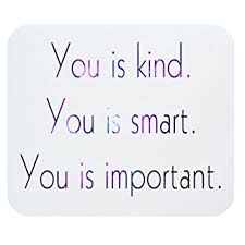 Take care, be kind, be considerate of other people being kind is more important than being right. Buy Comfortable Funny Quotes You Is Kind You Is Smart You Is Important Rectangle Non Slip Rubber Mouse Pad Gaming Mouse Pad Office Mousepads Desktop Mousepad In Cheap Price On Alibaba Com