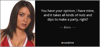Natalie quote: You have your opinion, I have mine, and it takes...