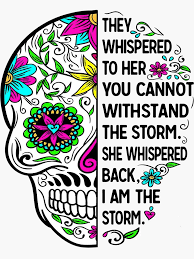 They Whispered To Her You Cannot Withstand The Storm She Whispered Back I Am The Storm Stick In 2020 Sugar Skull Artwork Sugar Skull Art Drawing Sugar Skull Design