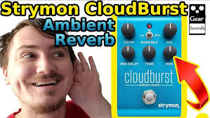 Strymon CloudBurst EPIC Ambient REVERB. No Words Needed!
