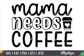 Free Free Free Svg Mama Needs Coffee 843 SVG PNG EPS DXF File