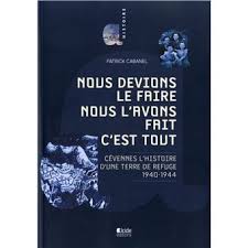 Maybe you would like to learn more about one of these? Nous Devions Le Faire Nous L Avons Fait C Est Tout Cevennes L Histoire D Une Terre De Refuge 1940 1944 Broche Patrick Cabanel Achat Livre Fnac
