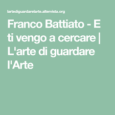 Dovrei cambiare l'oggetto dei miei desideri non accontentarmi di piccole gioie quotidiane fare come un eremita che rinuncia a s. Franco Battiato E Ti Vengo A Cercare L Arte Di Guardare L Arte Francia Guardare