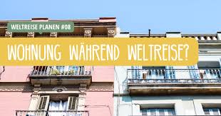 Sie haben eine wohnung zu vermieten oder suchen einen nachmieter? Weltreise Planen Wohnung Bei Weltreise Kundigen Oder Vermieten