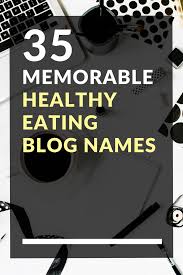 35 Memorable Healthy Eating Blog Names Healthy Blogs How To Memorize Things Blog Names